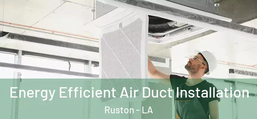  Energy Efficient Air Duct Installation Ruston - LA