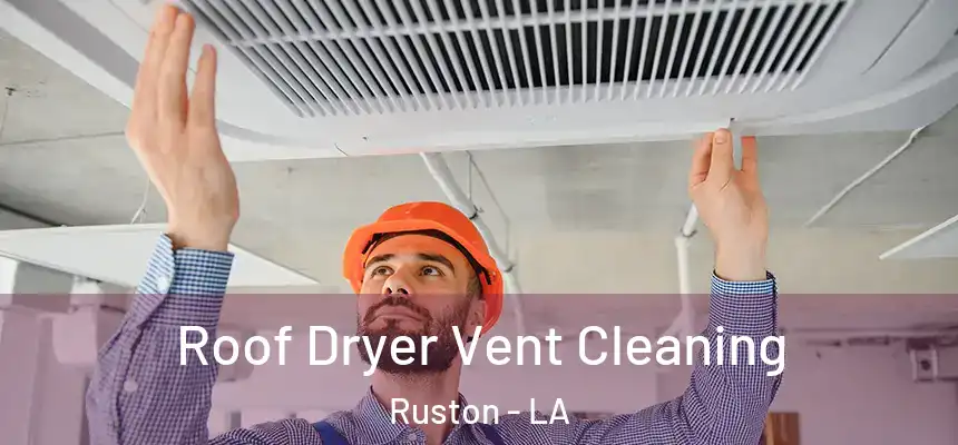  Roof Dryer Vent Cleaning Ruston - LA